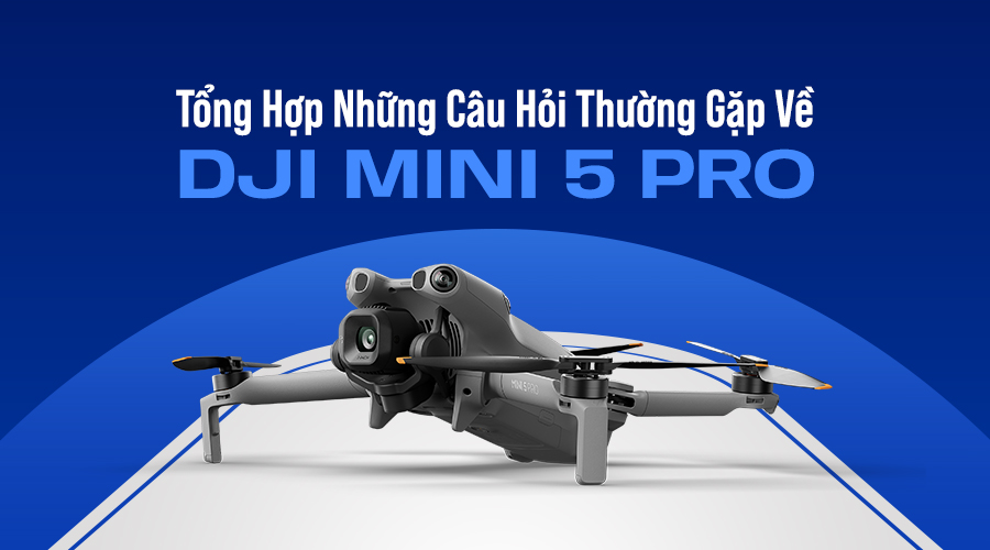 Tổng Hợp Những Câu Hỏi Thường Gặp Về DJI Mini 5 Pro