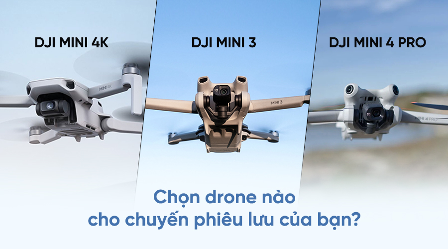 So Sánh Dji Mini 4K Vs DJI Mini 3 Vs DJI Mini 4 Pro: Chọn Drone Nà o Cho Chuyến Phiêu Lưu Của Bạn?